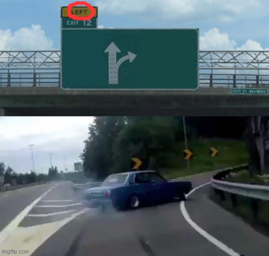 wait hes going right but the sign says go left | image tagged in memes,left exit 12 off ramp | made w/ Imgflip meme maker