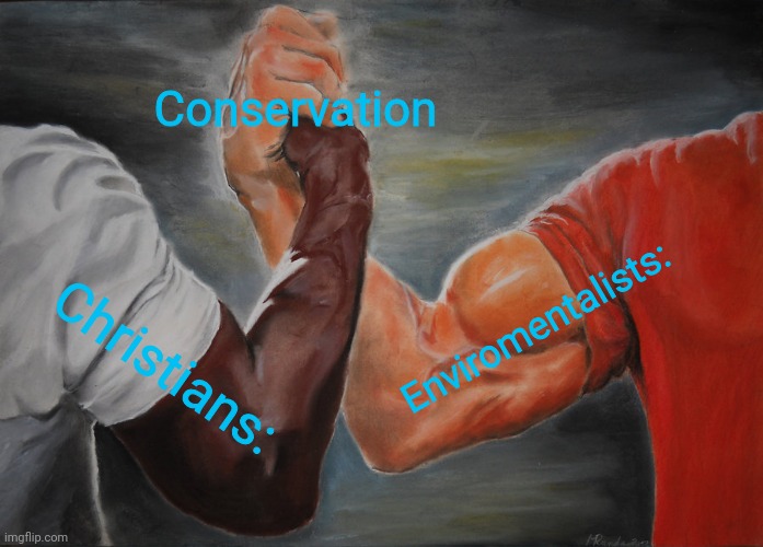 Exodus 16:4: Then the Lord said to Moses, “Look, I’m going to rain down food from heaven for you. Each day the people can go out | Conservation; Enviromentalists:; Christians: | image tagged in memes,epic handshake | made w/ Imgflip meme maker