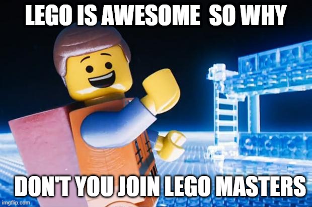 Lego Movie | LEGO IS AWESOME  SO WHY; DON'T YOU JOIN LEGO MASTERS | image tagged in lego movie | made w/ Imgflip meme maker