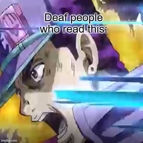 Deaf people who read this: | made w/ Imgflip meme maker