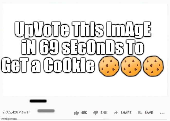 YouTube in a nutshell | UpVoTe ThIs ImAgE iN 69 sEcOnDs To GeT a CoOkIe 🍪🍪🍪; OOOOOOOOOOOOO; OOOOOOOOOOOOO | image tagged in youtube video template | made w/ Imgflip meme maker