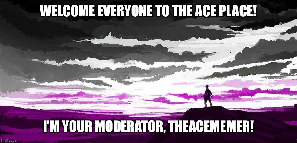 Welcome! | WELCOME EVERYONE TO THE ACE PLACE! I’M YOUR MODERATOR, THEACEMEMER! | made w/ Imgflip meme maker