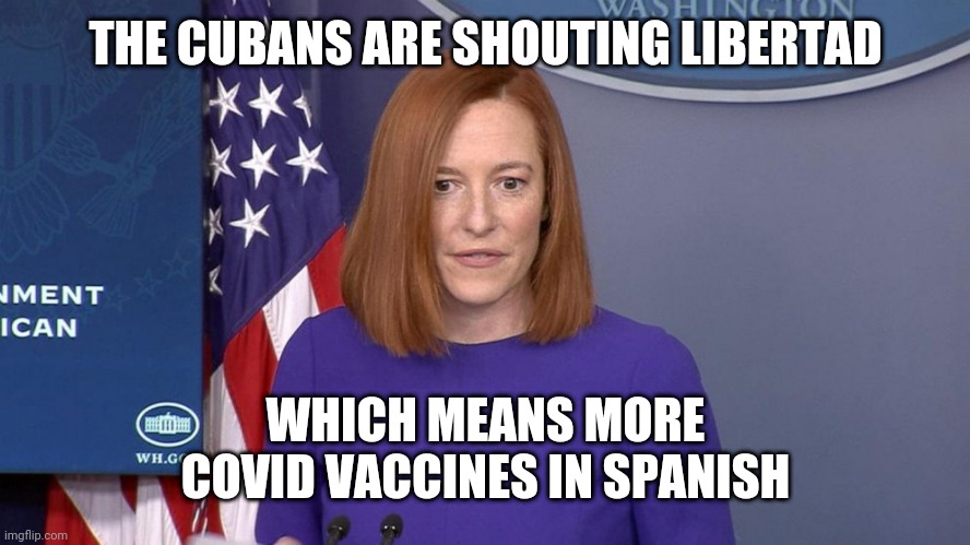 "Mrs."information | THE CUBANS ARE SHOUTING LIBERTAD; WHICH MEANS MORE COVID VACCINES IN SPANISH | image tagged in jen psaki | made w/ Imgflip meme maker