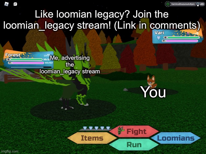 Loomian_legacy stream | Like loomian legacy? Join the loomian_legacy stream! (Link in comments); Me, advertising the loomian_legacy stream; You | image tagged in gleam zepholen and normal vari looking at each other,loomian legacy stream | made w/ Imgflip meme maker