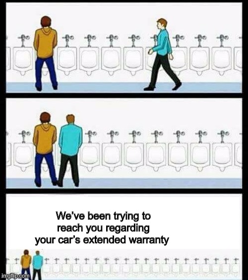 Urinal Guy (More text room) | We’ve been trying to reach you regarding your car’s extended warranty | image tagged in urinal guy more text room,memes,funny | made w/ Imgflip meme maker