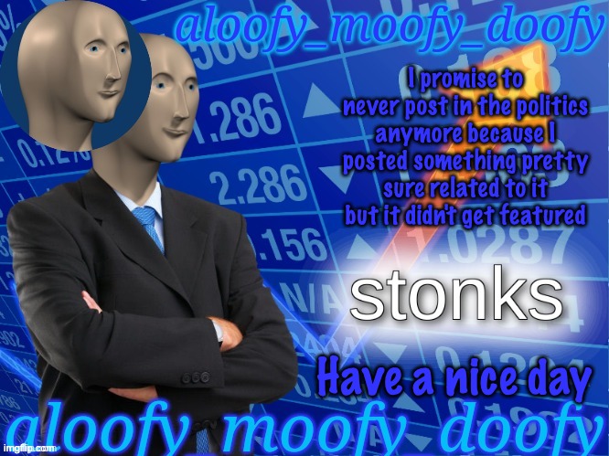 This will get disproved | I promise to never post in the politics anymore because I posted something pretty sure related to it but it didn't get featured | image tagged in aloofy_moofy_doofy's announcement template edited a bit | made w/ Imgflip meme maker