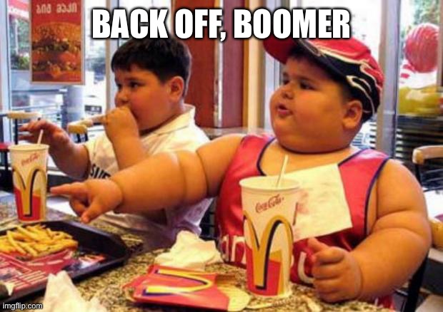 Fat McDonald's Kid | BACK OFF, BOOMER | image tagged in fat mcdonald's kid | made w/ Imgflip meme maker