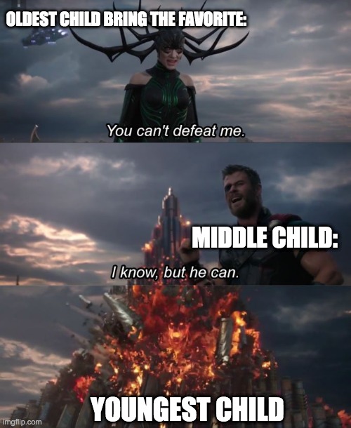 Oh I know, but he can :) | OLDEST CHILD BRING THE FAVORITE:; MIDDLE CHILD:; YOUNGEST CHILD | image tagged in you can't defeat me,siblings,marvel,thor ragnarok,thor | made w/ Imgflip meme maker