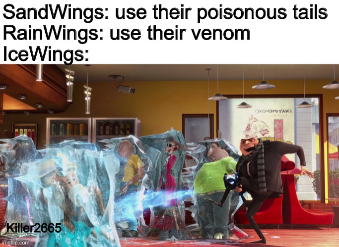 FREEZE RAY | SandWings: use their poisonous tails
RainWings: use their venom
IceWings:; Killer2665 | image tagged in freeze ray,wings of fire,wof | made w/ Imgflip meme maker
