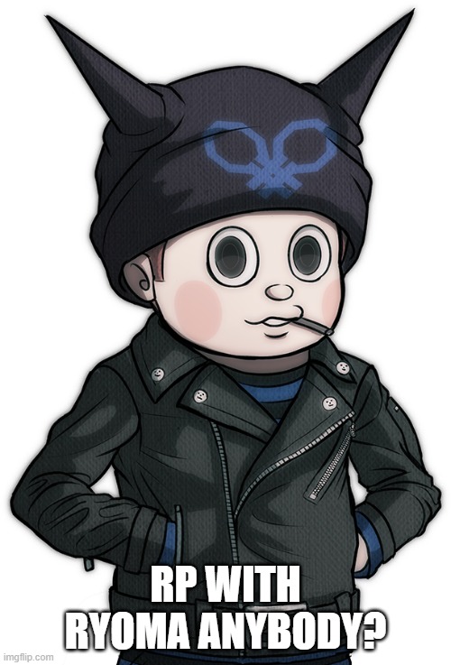 also can i plz has mod back | RP WITH RYOMA ANYBODY? | made w/ Imgflip meme maker