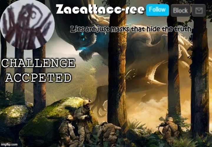 CHALLENGE ACCPETED | image tagged in zacattacc-ree announcement | made w/ Imgflip meme maker
