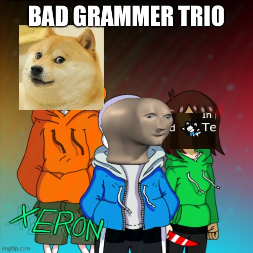 BAD GRAMMER TRIO | made w/ Imgflip meme maker
