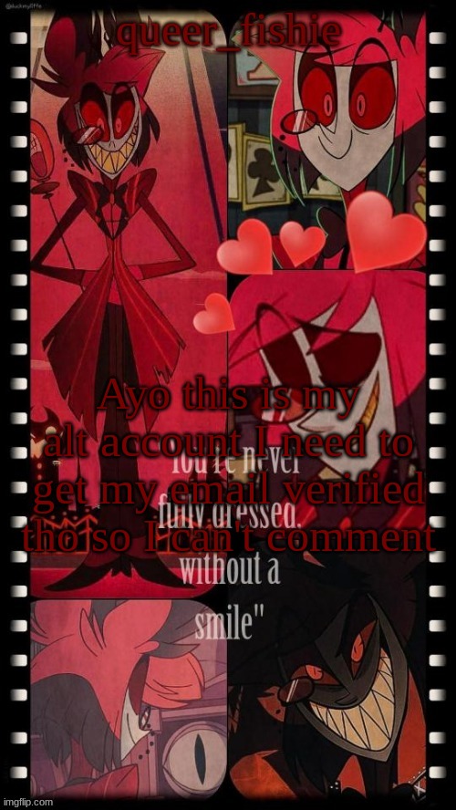 queer_fishie's Alastor simp temp | Ayo this is my alt account I need to get my email verified tho so I can't comment | image tagged in queer_fishie's alastor simp temp | made w/ Imgflip meme maker