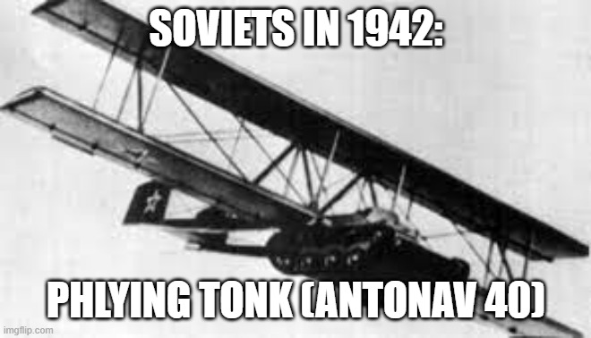 SOVIETS IN 1942: PHLYING TONK (ANTONAV 40) | made w/ Imgflip meme maker