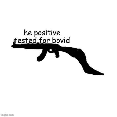 Void Slug Crls but gun | he positive tested for bovid | image tagged in void slug crls but gun | made w/ Imgflip meme maker