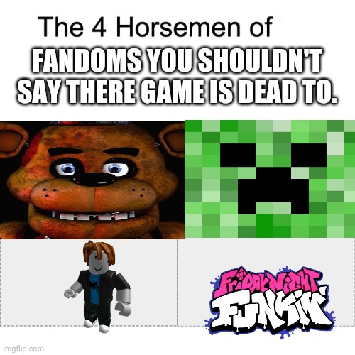 Four horsemen | FANDOMS YOU SHOULDN'T SAY THERE GAME IS DEAD TO. | image tagged in four horsemen | made w/ Imgflip meme maker