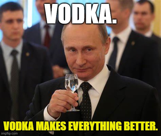 VODKA. VODKA MAKES EVERYTHING BETTER. | made w/ Imgflip meme maker