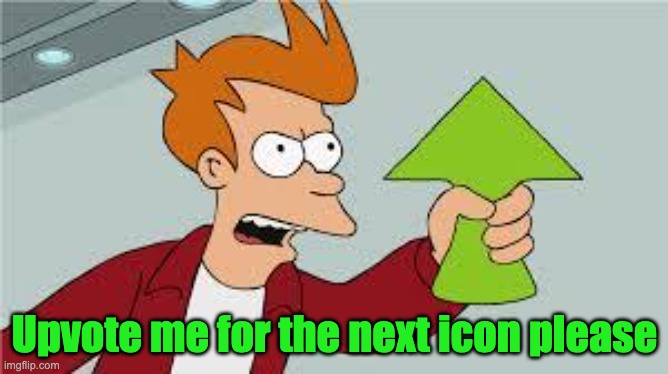 upvote | Upvote me for the next icon please | image tagged in shut up and take my upvote | made w/ Imgflip meme maker