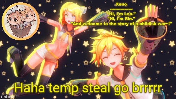 Len and Rin temp | Haha temp steal go brrrrr | image tagged in len and rin temp | made w/ Imgflip meme maker