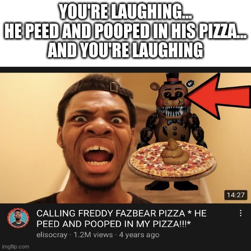 YOU'RE LAUGHING...
HE PEED AND POOPED IN HIS PIZZA...
AND YOU'RE LAUGHING | image tagged in memes,funny,3am,youtube,clickbait | made w/ Imgflip meme maker