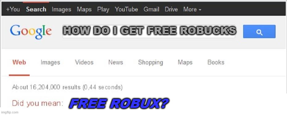 never fall for these scams | HOW DO I GET FREE ROBUCKS; FREE ROBUX? | image tagged in did you mean,robux,roblox,google,funny | made w/ Imgflip meme maker