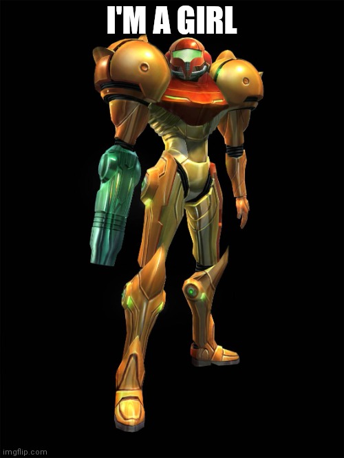 Samus Aran Metroid | I'M A GIRL | image tagged in samus aran metroid | made w/ Imgflip meme maker