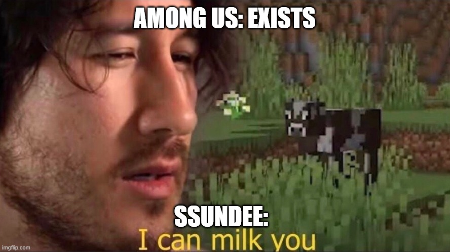 I miss old ssundee | AMONG US: EXISTS; SSUNDEE: | image tagged in i can milk you template,stop milking among us | made w/ Imgflip meme maker