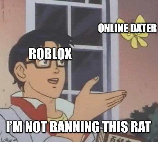 Is This A Pigeon | ONLINE DATER; ROBLOX; I’M NOT BANNING THIS RAT | image tagged in memes,is this a pigeon | made w/ Imgflip meme maker