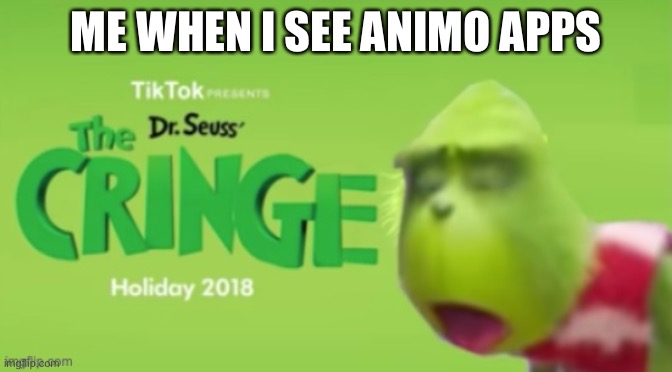 Animo is cringe | ME WHEN I SEE ANIMO APPS | image tagged in dr seuss the cringe,animo apps,the grinch,memes,cringe | made w/ Imgflip meme maker