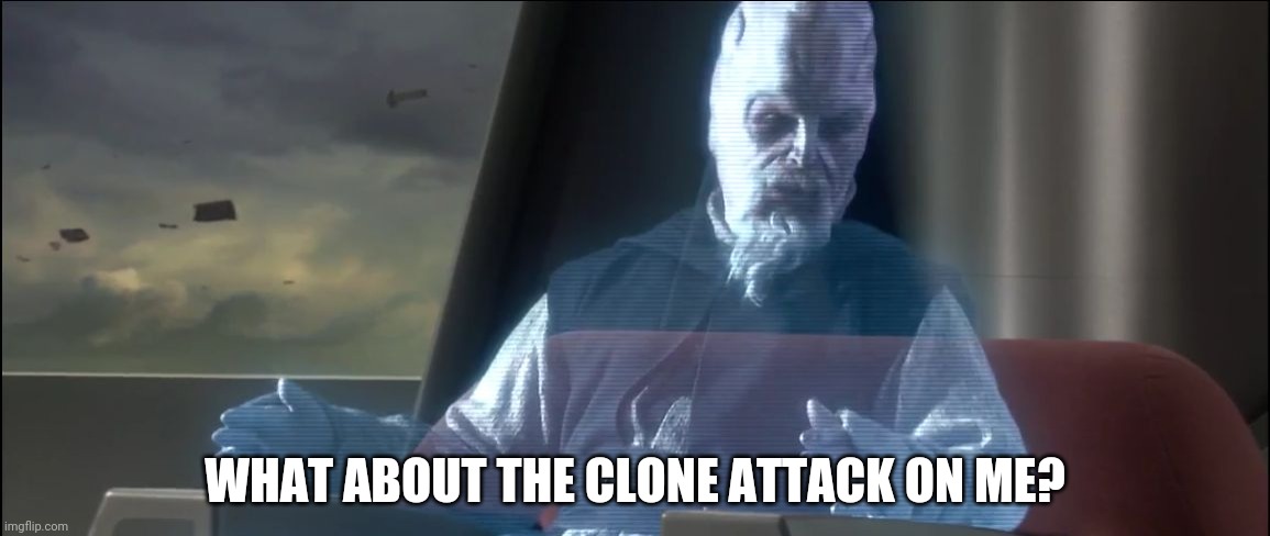 what about the droid attack on the wookies | WHAT ABOUT THE CLONE ATTACK ON ME? | image tagged in what about the droid attack on the wookies | made w/ Imgflip meme maker