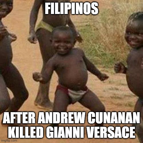 Pinoy Pride 4 | FILIPINOS; AFTER ANDREW CUNANAN KILLED GIANNI VERSACE | image tagged in memes,third world success kid | made w/ Imgflip meme maker
