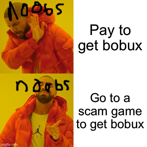 Drake Hotline Bling | Pay to get bobux; Go to a scam game to get bobux | image tagged in memes,drake hotline bling | made w/ Imgflip meme maker