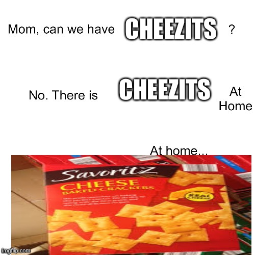 There’s always that one knock off you find | CHEEZITS; CHEEZITS | image tagged in mom can we have | made w/ Imgflip meme maker