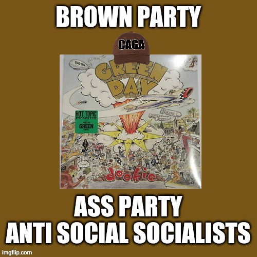 Dookie Brown Shift Confirmed CAGA | image tagged in caga,brown party,green day dookie,ass party,brown shift confirmed,antisocial socialists | made w/ Imgflip meme maker
