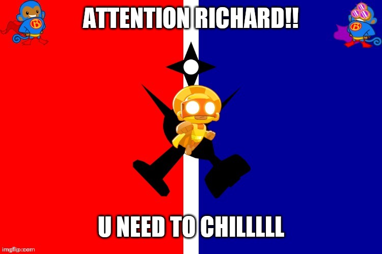 Richard...CHILL... | ATTENTION RICHARD!! U NEED TO CHILLLLL | image tagged in dabananaman | made w/ Imgflip meme maker