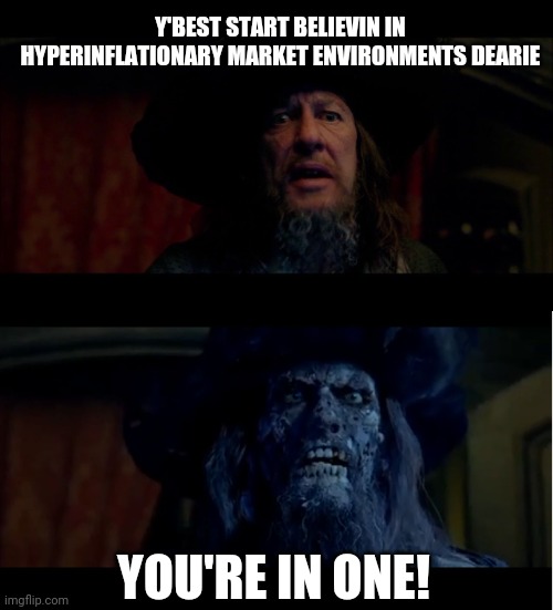 you best start believin in ghost stories | Y'BEST START BELIEVIN IN HYPERINFLATIONARY MARKET ENVIRONMENTS DEARIE; YOU'RE IN ONE! | image tagged in you best start believin in ghost stories | made w/ Imgflip meme maker