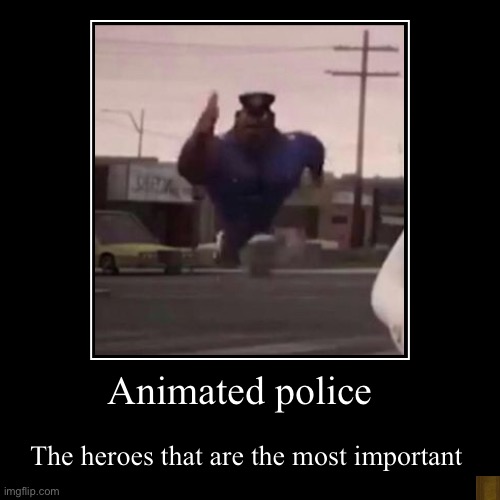 Animated police | image tagged in funny,demotivationals | made w/ Imgflip demotivational maker