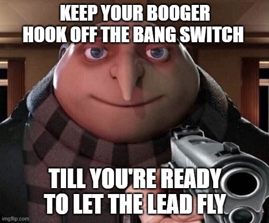 Gru Gun | KEEP YOUR BOOGER HOOK OFF THE BANG SWITCH; TILL YOU'RE READY TO LET THE LEAD FLY | image tagged in gru gun | made w/ Imgflip meme maker