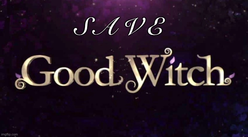 Save Good Witch | S A V E | image tagged in good witch,cassie nightingale | made w/ Imgflip meme maker