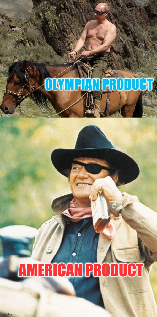 John "American Product" Wayne I like the name change. | OLYMPIAN PRODUCT; AMERICAN PRODUCT | image tagged in putin horse,olympianproduct,john wayne,american product | made w/ Imgflip meme maker