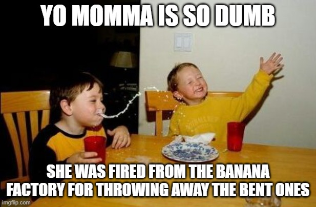 Yo mama so | YO MOMMA IS SO DUMB; SHE WAS FIRED FROM THE BANANA FACTORY FOR THROWING AWAY THE BENT ONES | image tagged in yo mama so | made w/ Imgflip meme maker