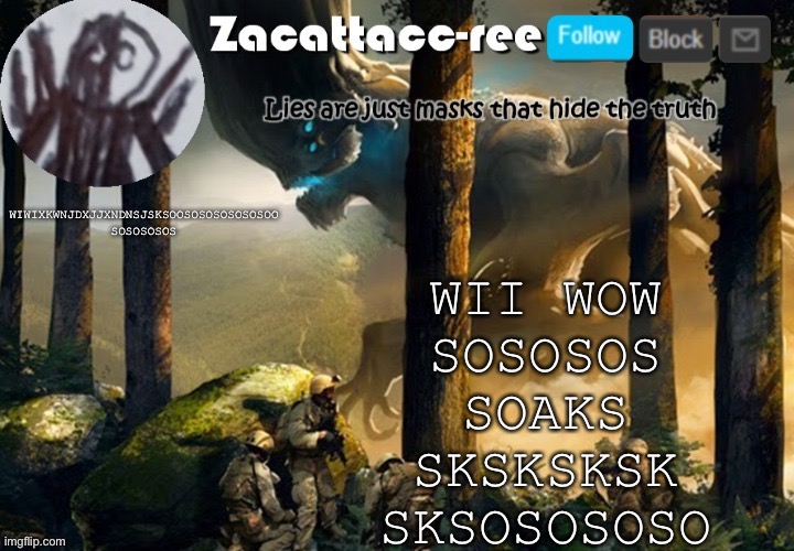 WII WOW
SOSOSOS
SOAKS
SKSKSKSK

SKSOSOSOSO; WIWIXKWNJDXJJXNDNSJSKSOOSOSOSOSOSOSOO
SOSOSOSOS | image tagged in zacattacc-ree announcement | made w/ Imgflip meme maker