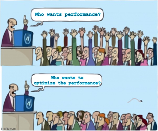 Performance Optimization | Who wants performance? Who wants to optimize the performance? | image tagged in who wants change | made w/ Imgflip meme maker