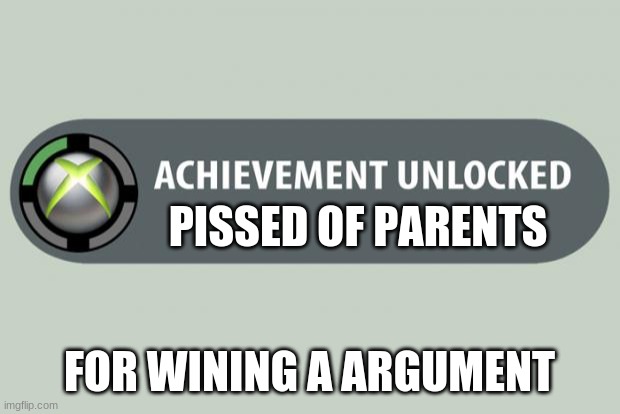 achievement unlocked | PISSED OF PARENTS; FOR WINING A ARGUMENT | image tagged in achievement unlocked | made w/ Imgflip meme maker