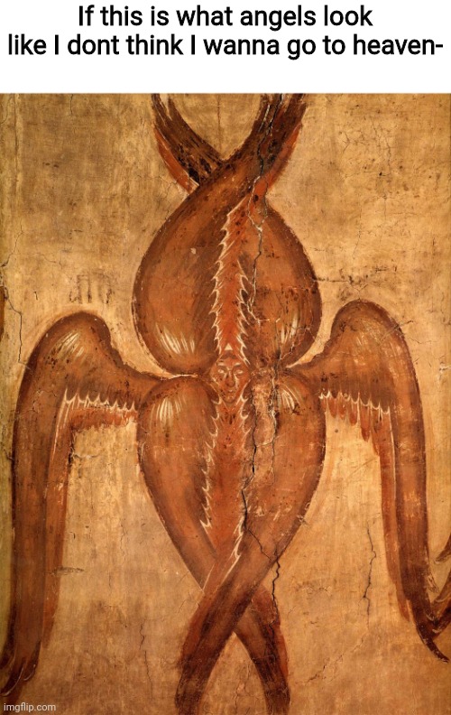 If this is what angels look like I dont think I wanna go to heaven- | made w/ Imgflip meme maker