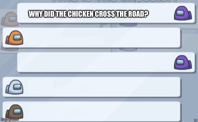 among us chat | WHY DID THE CHICKEN CROSS THE ROAD? | image tagged in among us chat | made w/ Imgflip meme maker