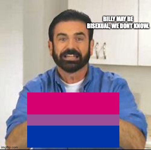 but wait there's more | BILLY MAY BE BISEXUAL, WE DONT KNOW. | image tagged in but wait there's more | made w/ Imgflip meme maker