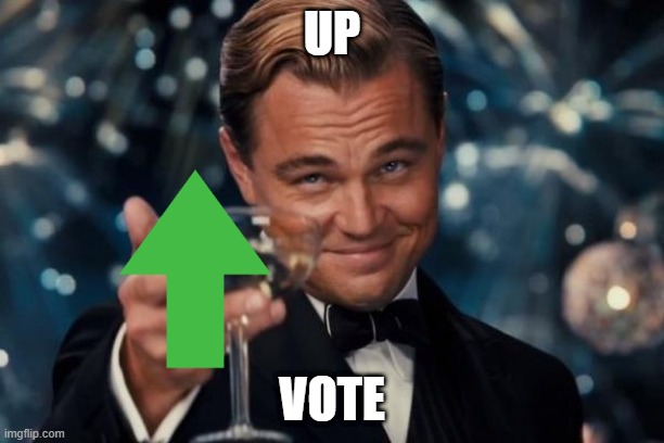 Upvote | UP; VOTE | image tagged in memes,leonardo dicaprio cheers,upvotes,upvote | made w/ Imgflip meme maker