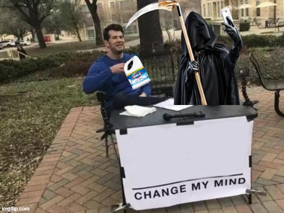 Change My Mind | image tagged in memes,change my mind,grim reaper | made w/ Imgflip meme maker