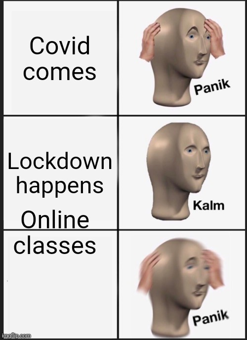 Panik Kalm Panik Meme | Covid comes; Lockdown happens; Online classes | image tagged in memes,panik kalm panik | made w/ Imgflip meme maker